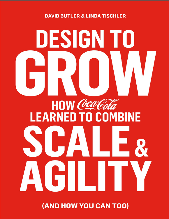 Design to Grow How Coca-Cola Learned to Combine Scale & Agility (and How You Can Too)